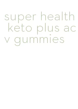 super health keto plus acv gummies