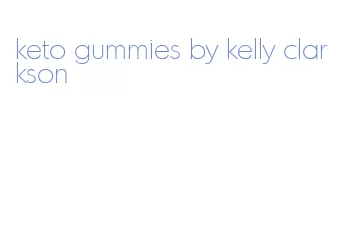 keto gummies by kelly clarkson