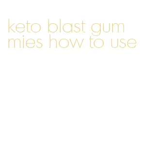 keto blast gummies how to use