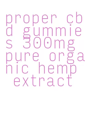 proper cbd gummies 300mg pure organic hemp extract