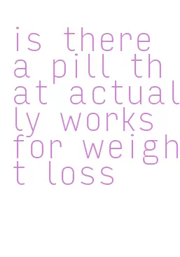 is there a pill that actually works for weight loss