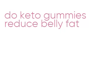 do keto gummies reduce belly fat