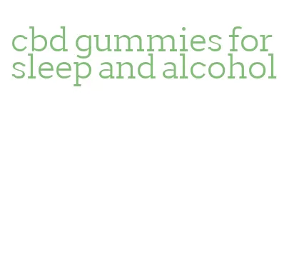 cbd gummies for sleep and alcohol