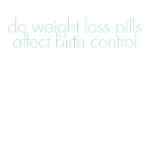 do weight loss pills affect birth control