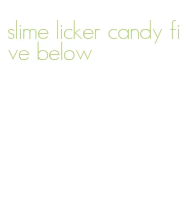 slime licker candy five below