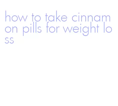 how to take cinnamon pills for weight loss