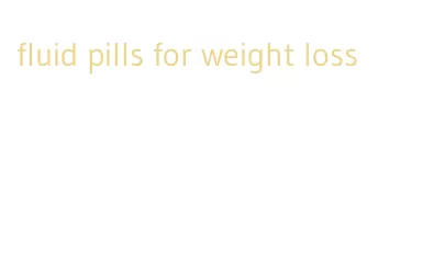 fluid pills for weight loss