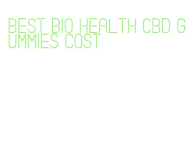 best bio health cbd gummies cost