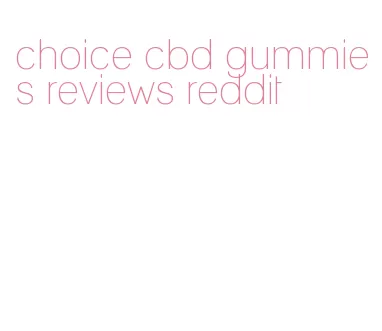 choice cbd gummies reviews reddit