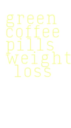 green coffee pills weight loss