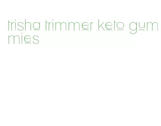 trisha trimmer keto gummies