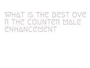 what is the best over the counter male enhancement