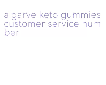 algarve keto gummies customer service number