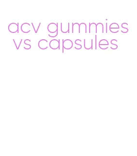 acv gummies vs capsules