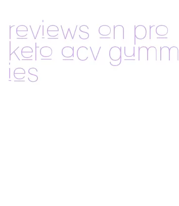 reviews on pro keto acv gummies
