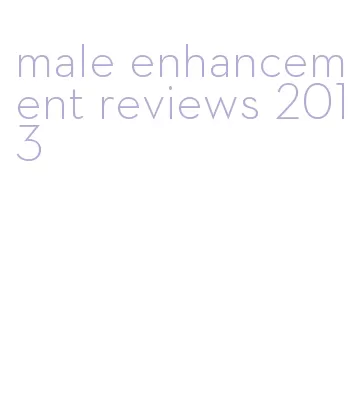 male enhancement reviews 2013