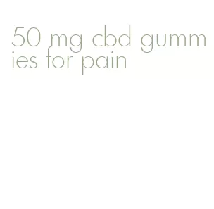 50 mg cbd gummies for pain