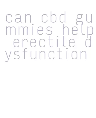 can cbd gummies help erectile dysfunction