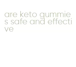are keto gummies safe and effective