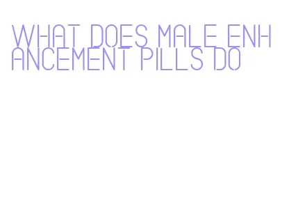 what does male enhancement pills do