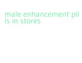 male enhancement pills in stores