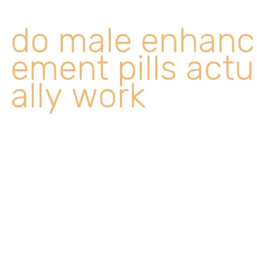 do male enhancement pills actually work