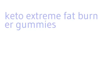 keto extreme fat burner gummies