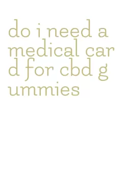 do i need a medical card for cbd gummies