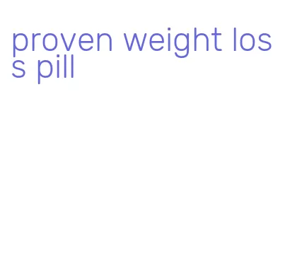 proven weight loss pill