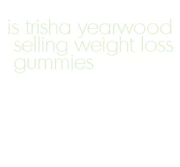 is trisha yearwood selling weight loss gummies