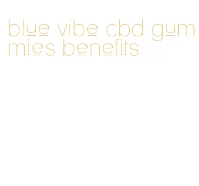 blue vibe cbd gummies benefits