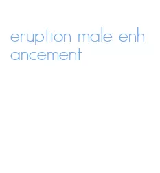 eruption male enhancement