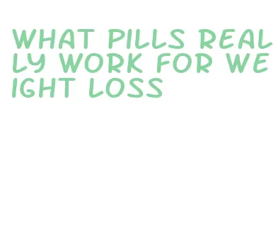 what pills really work for weight loss