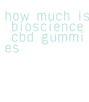 how much is bioscience cbd gummies