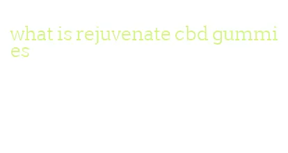 what is rejuvenate cbd gummies