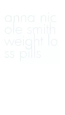 anna nicole smith weight loss pills