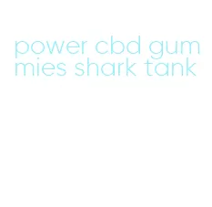 power cbd gummies shark tank