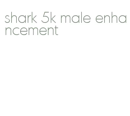 shark 5k male enhancement