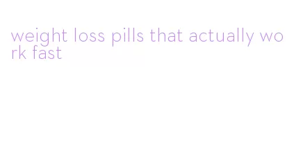 weight loss pills that actually work fast