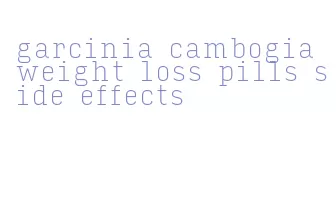 garcinia cambogia weight loss pills side effects