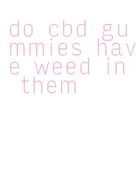 do cbd gummies have weed in them