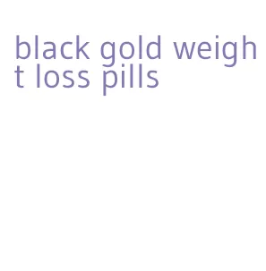 black gold weight loss pills