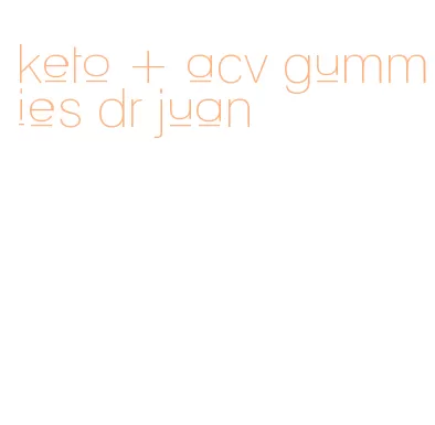 keto + acv gummies dr juan