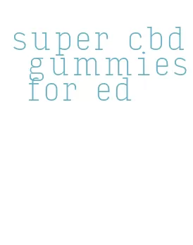 super cbd gummies for ed