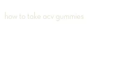 how to take acv gummies