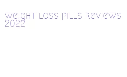 weight loss pills reviews 2022