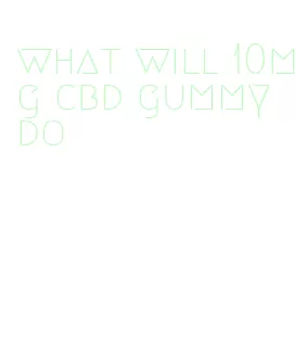what will 10mg cbd gummy do