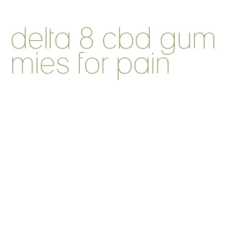 delta 8 cbd gummies for pain