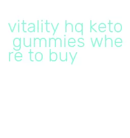 vitality hq keto gummies where to buy