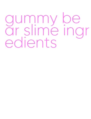 gummy bear slime ingredients